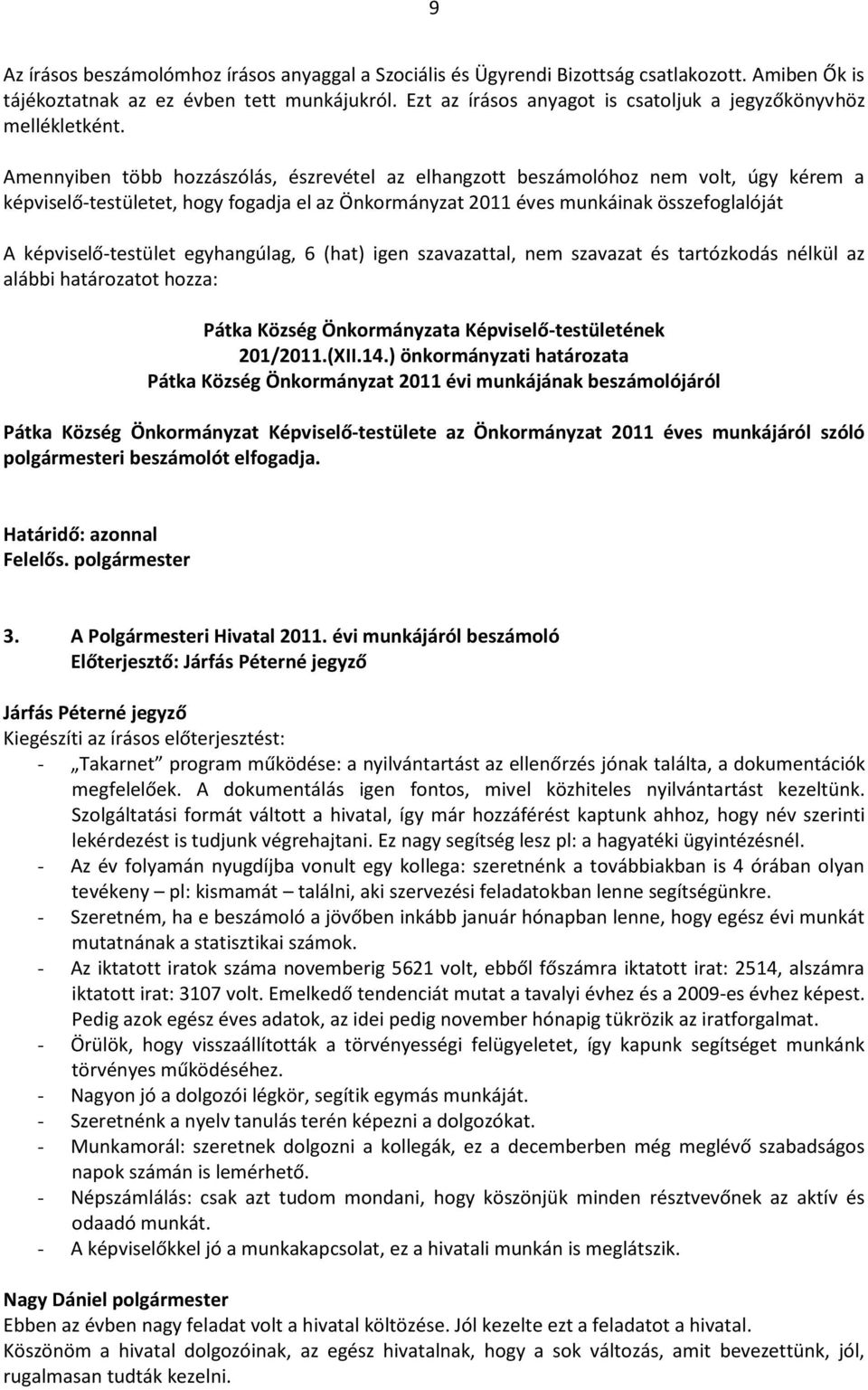 Amennyiben több hozzászólás, észrevétel az elhangzott beszámolóhoz nem volt, úgy kérem a képviselő-testületet, hogy fogadja el az Önkormányzat 2011 éves munkáinak összefoglalóját A képviselő-testület