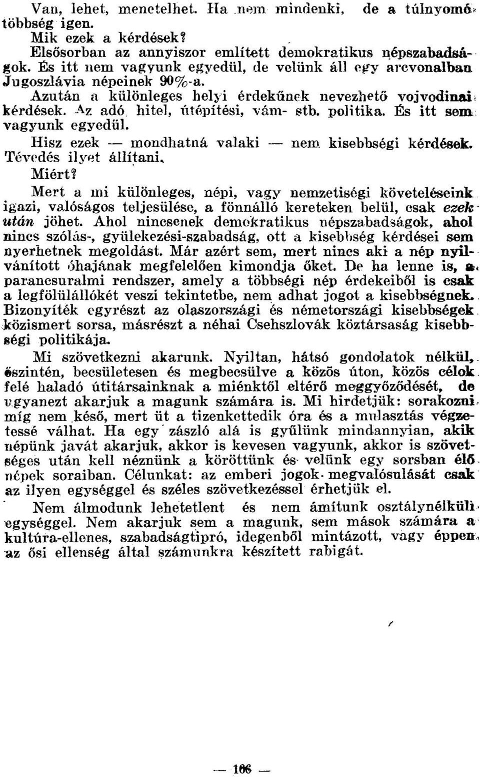 És itt sem vagyunk egyedül. Hisz ezek mondhatná valaki nem kisebbségi kérdések. Tévedés ilyet állítani* Miért?