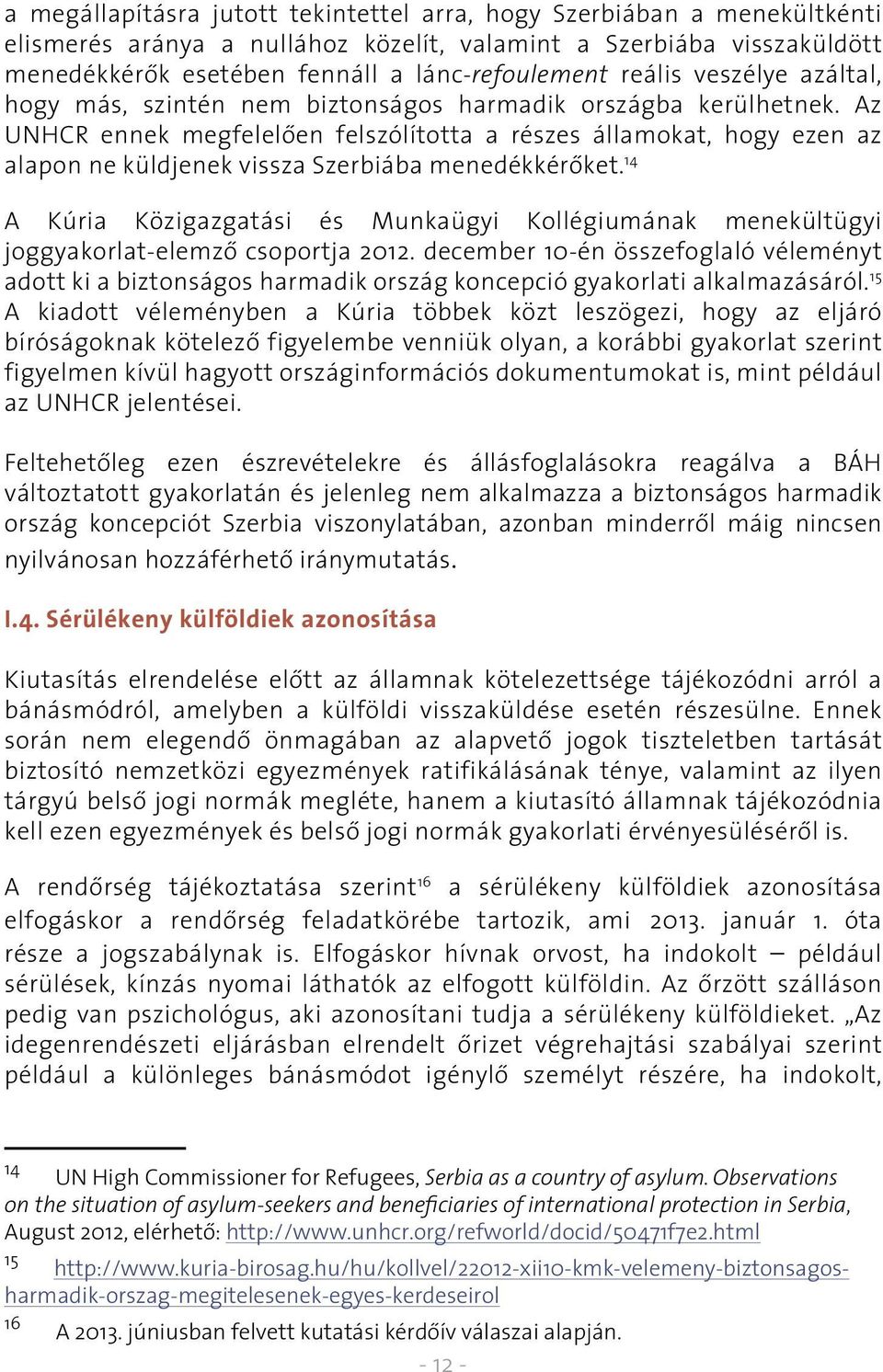 Az UNHCR ennek megfelelôen felszólította a részes államokat, hogy ezen az alapon ne küldjenek vissza Szerbiába menedékkérôket.