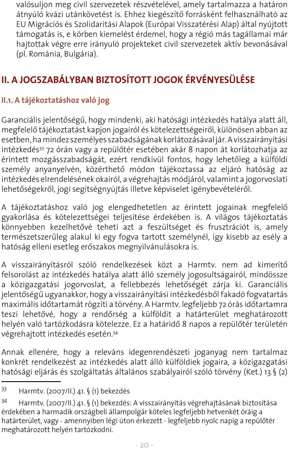 hajtottak végre erre irányuló projekteket civil szervezetek aktív bevonásával (pl. Románia, Bulgária). II. A JOGSZABÁLYBAN BIZTOSÍTOTT JOGOK ÉRVÉNYESÜLÉSE II.1.