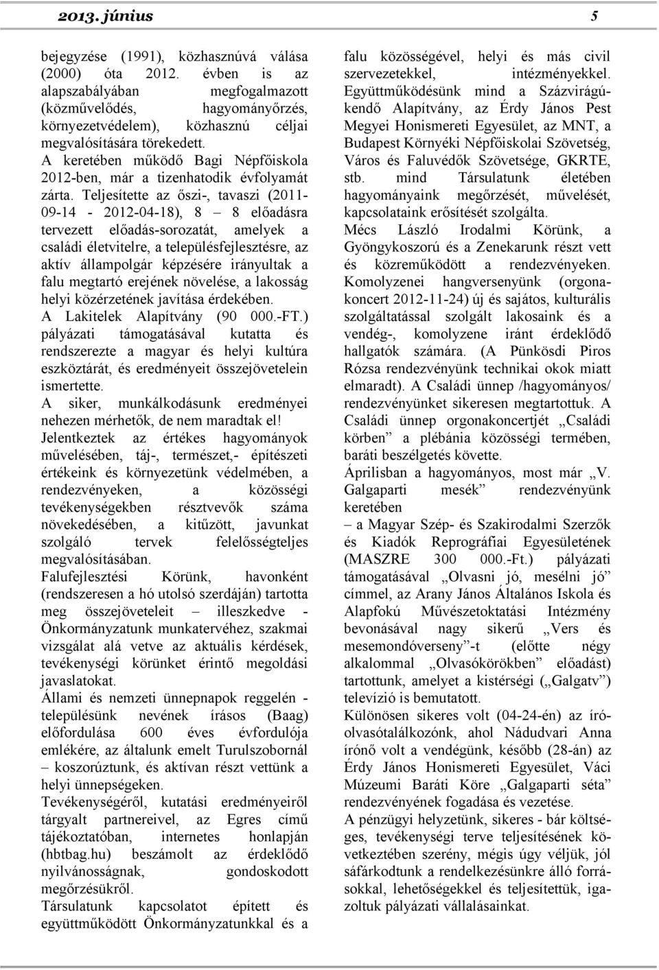 A keretében működő Bagi Népfőiskola 2012-ben, már a tizenhatodik évfolyamát zárta.