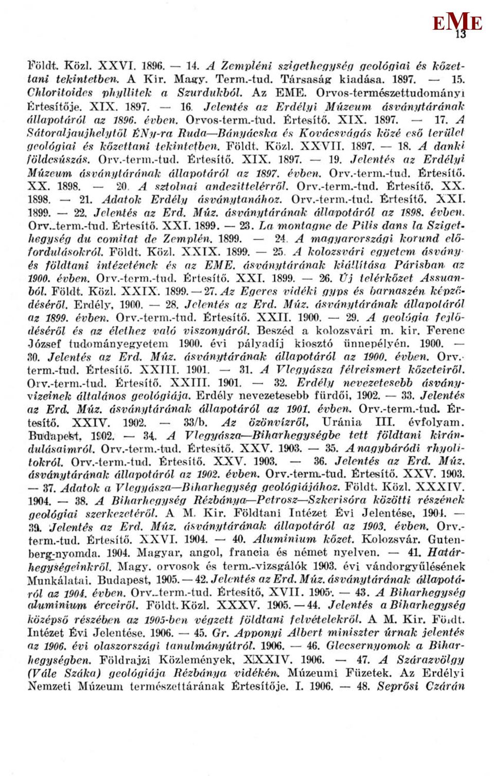 A Sátoraljaújhelytől ÉNy-ra Buda Bányácska és Kovácsvágás közé eső terület geológiai és kőzettani tekintetben. Földt. Közi. XXVII. 1897. 18. A danki földcsúszás. Orv.-term.-tud. Értesítő. XIX. 1897. 19.