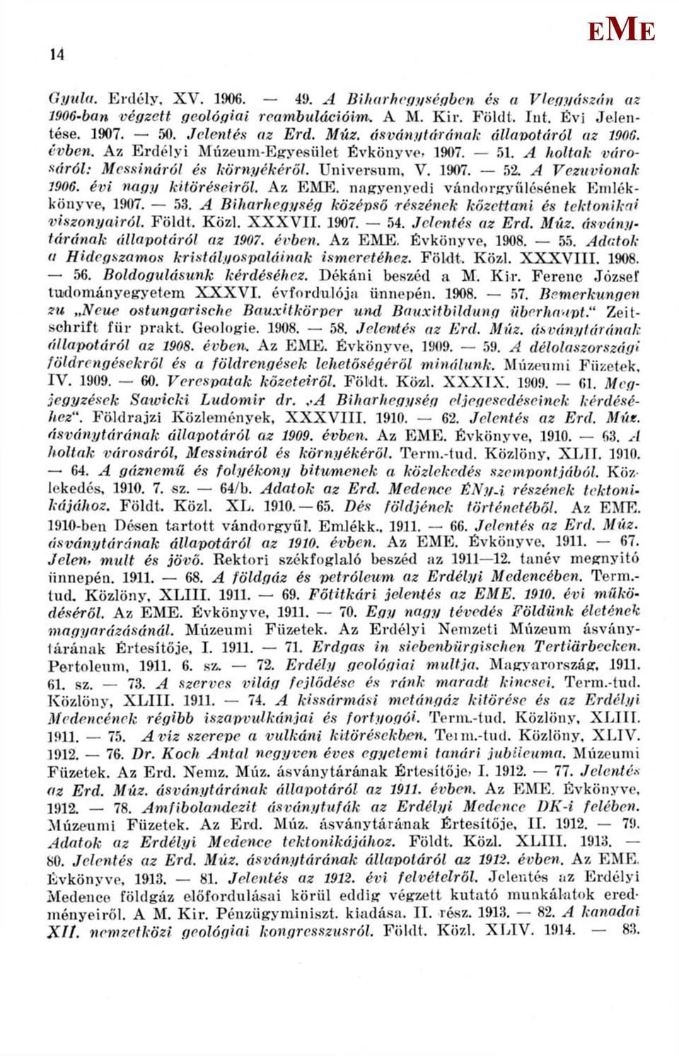 Az. nagyenyedi vándorgyűlésének mlékkönyve, 1907. 53. A Biharhegység középső részének kőzettani és tektonikai viszonyairól. Földt. Közi. XXXVII. 1907. 54. Jelentés az rd. úz.
