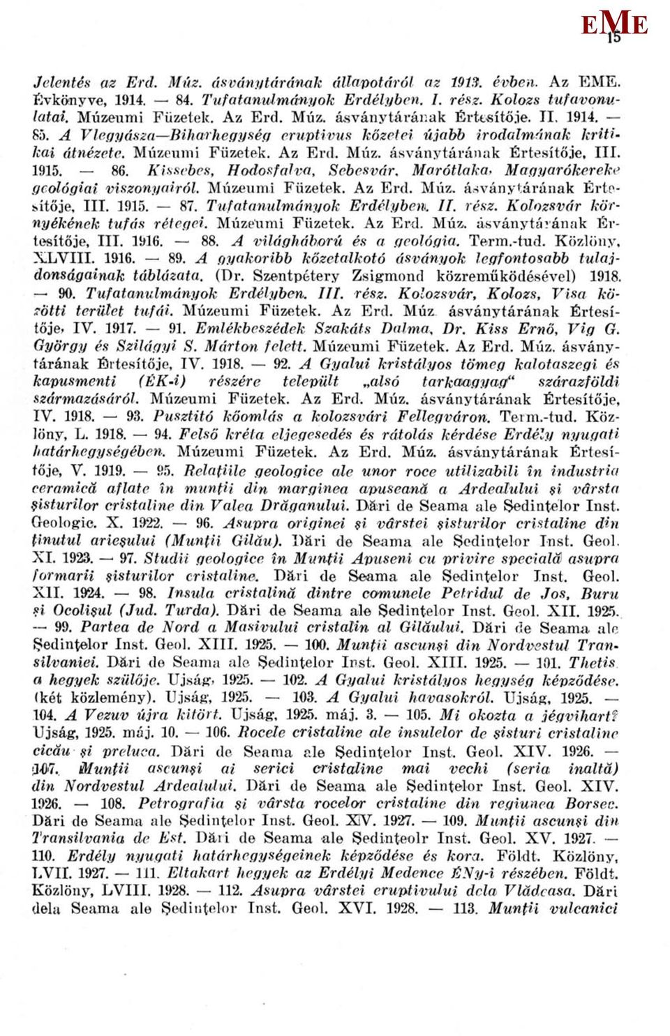 arótlaka, agyarókereke geológiai viszonyairól. úzeumi Füzetek. Az rd. úz. ásványtárának Értesítője, III. 1915. 87. Tufatanulmányok rdélyben. II. rész. Kolozsvár környékének tufás rétegei.
