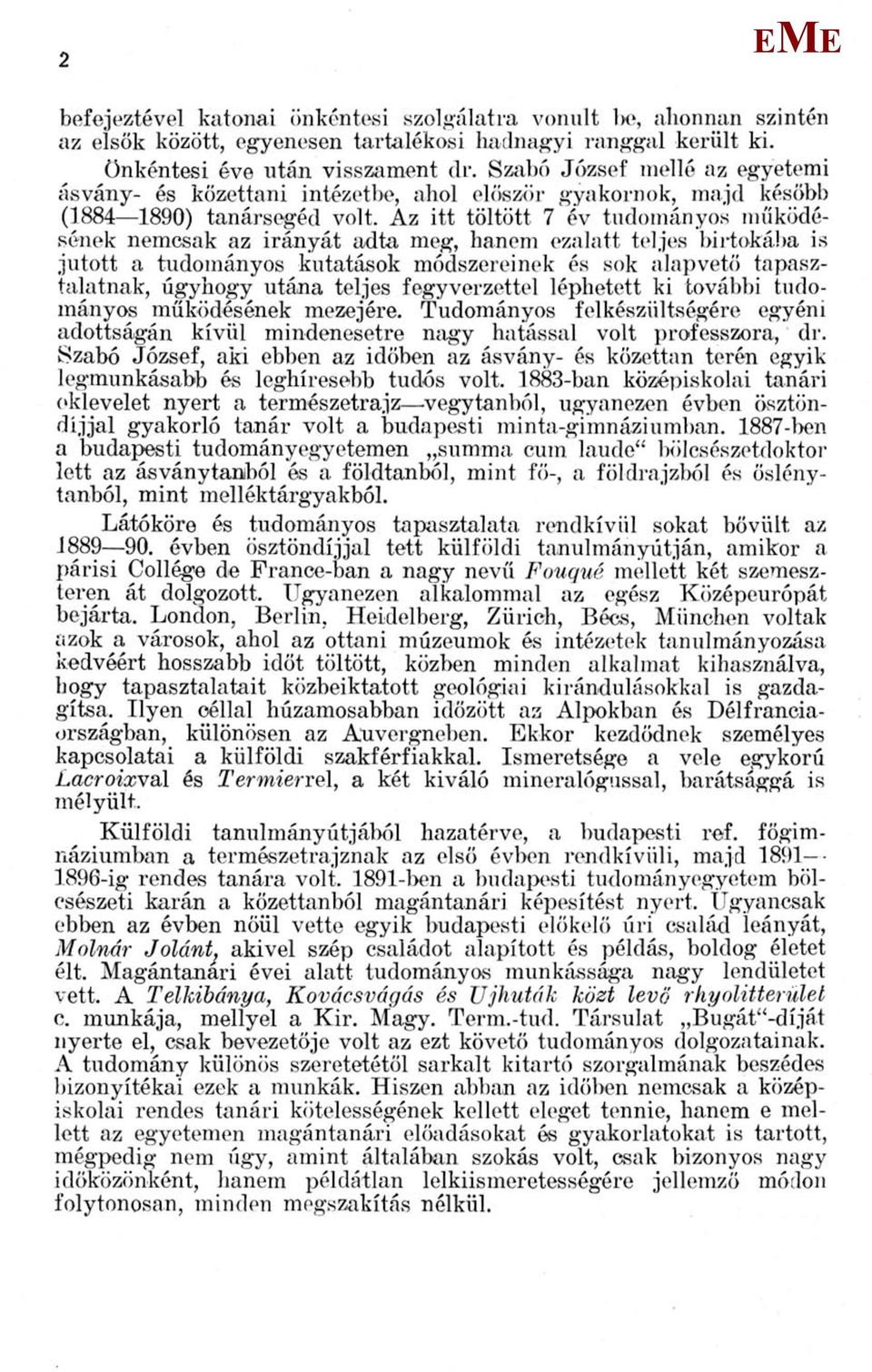 Az itt töltött 7 év tudományos működésének nemcsak az irányát adta meg, hanem ezalatt teljes birtokába is jutott a tudományos kutatások módszereinek és sok alapvető tapasztalatnak, úgyhogy utána