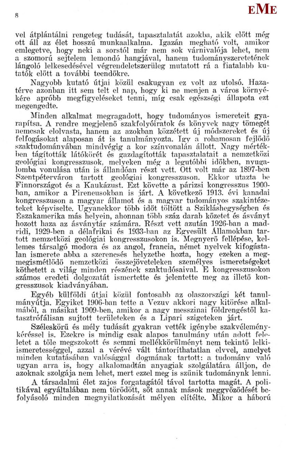 végrendeletszerüleg mutatott rá a fiatalabb kutatók előtt a további teendőkre. Nagyobb kutató útjai közül csakugyan ez volt az utolsó.