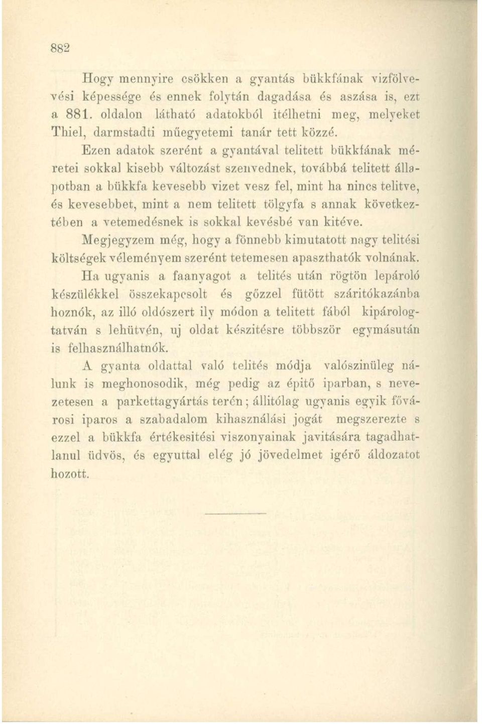 Ezen adatok szerént a gyantával telitett bükkfának méretei sokkal kisebb változást szenvednek, továbbá telitett állapotban a bükkfa kevesebb vizet vesz fel, mint ha nincs telitve, és kevesebbet, mint