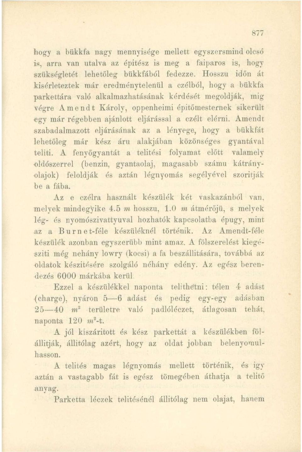 régebben ajánlott eljárással a czélt elérni. Amendt szabadalmazott eljárásának az a lényege, hogy a bükkfát lehetőleg már kész áru alakjában közönséges gyantával teliti.