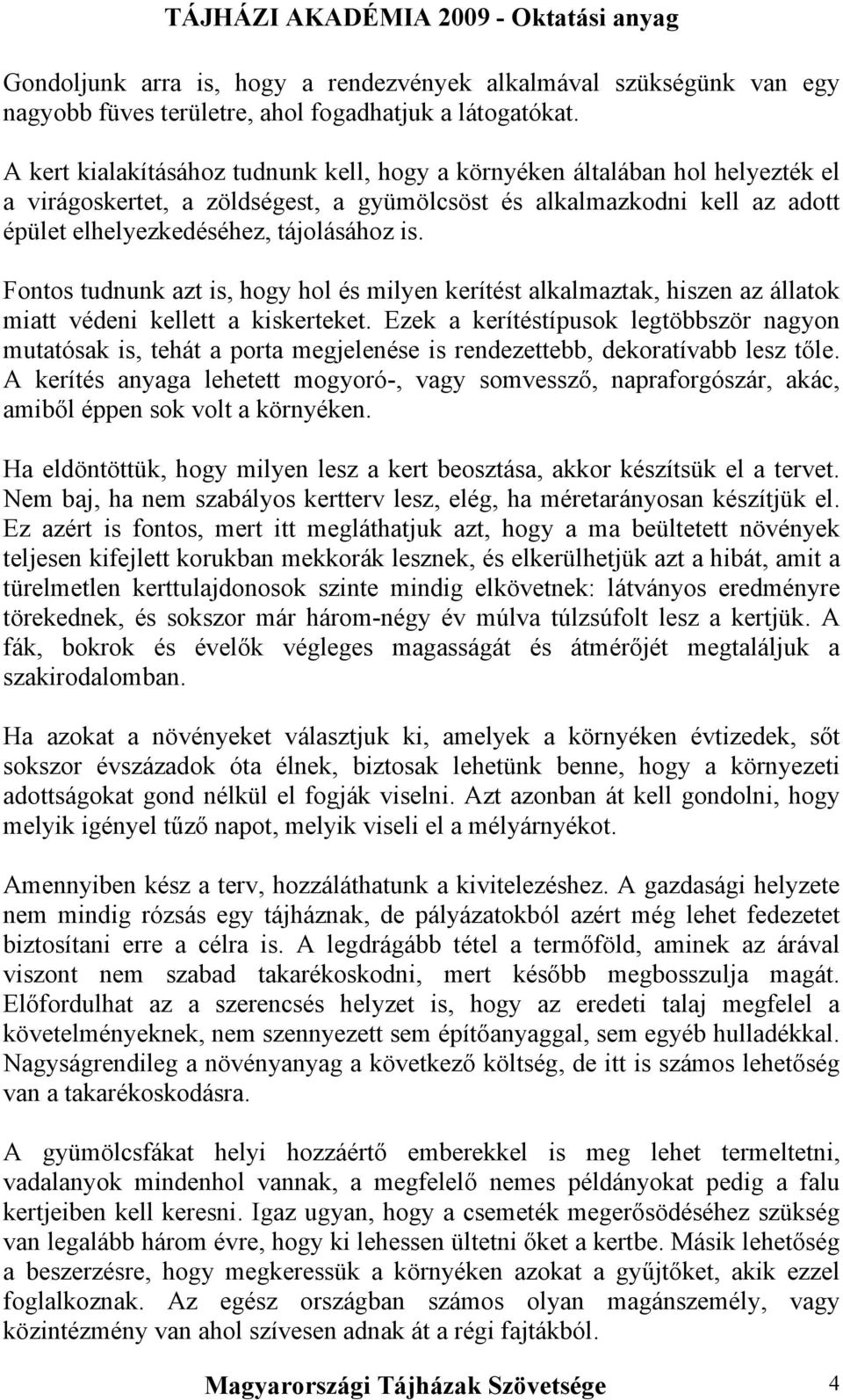 Fontos tudnunk azt is, hogy hol és milyen kerítést alkalmaztak, hiszen az állatok miatt védeni kellett a kiskerteket.