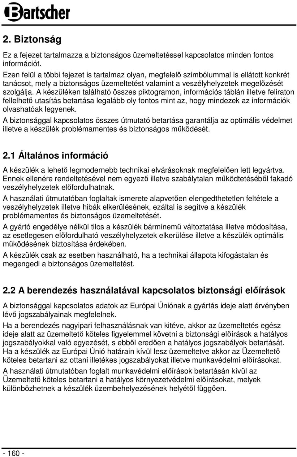 A készüléken található összes piktogramon, információs táblán illetve feliraton fellelhető utasítás betartása legalább oly fontos mint az, hogy mindezek az információk olvashatóak legyenek.