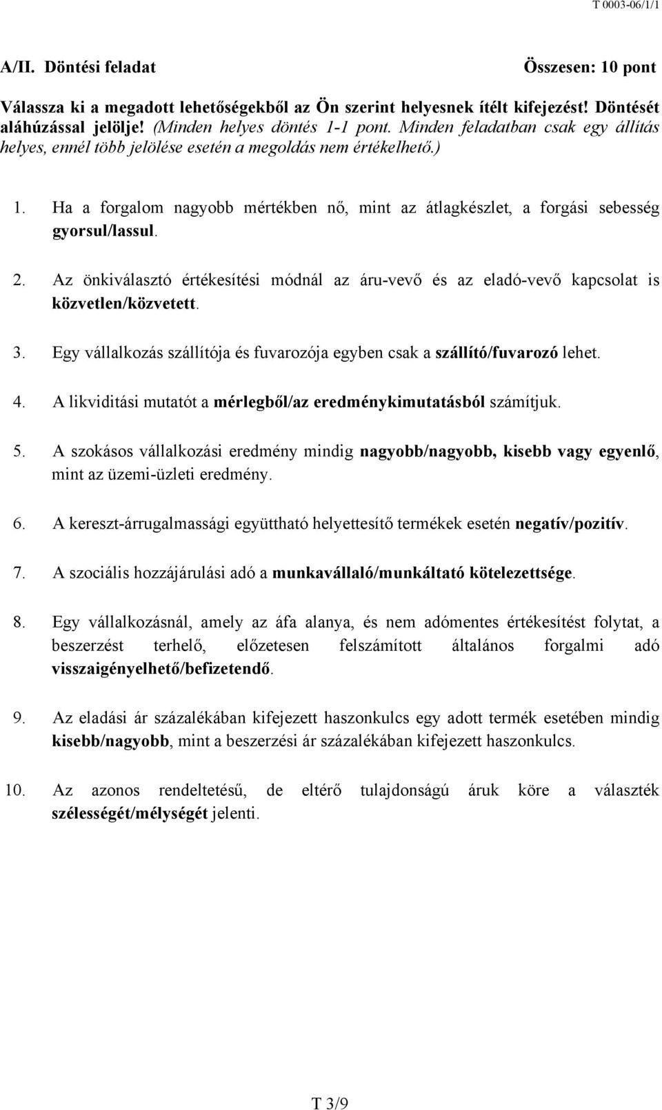 Az önkiválasztó értékesítési módnál az áru-vevő és az eladó-vevő kapcsolat is közvetlen/közvetett. 3. Egy vállalkozás szállítója és fuvarozója egyben csak a szállító/fuvarozó lehet. 4.