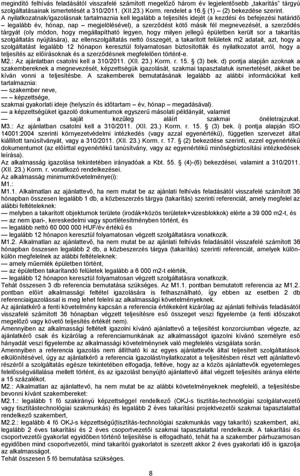 A nyilatkozatnak/igazolásnak tartalmaznia kell legalább a teljesítés idejét (a kezdési és befejezési határidő legalább év, hónap, nap megjelölésével), a szerződést kötő másik fél ét, a szerződés