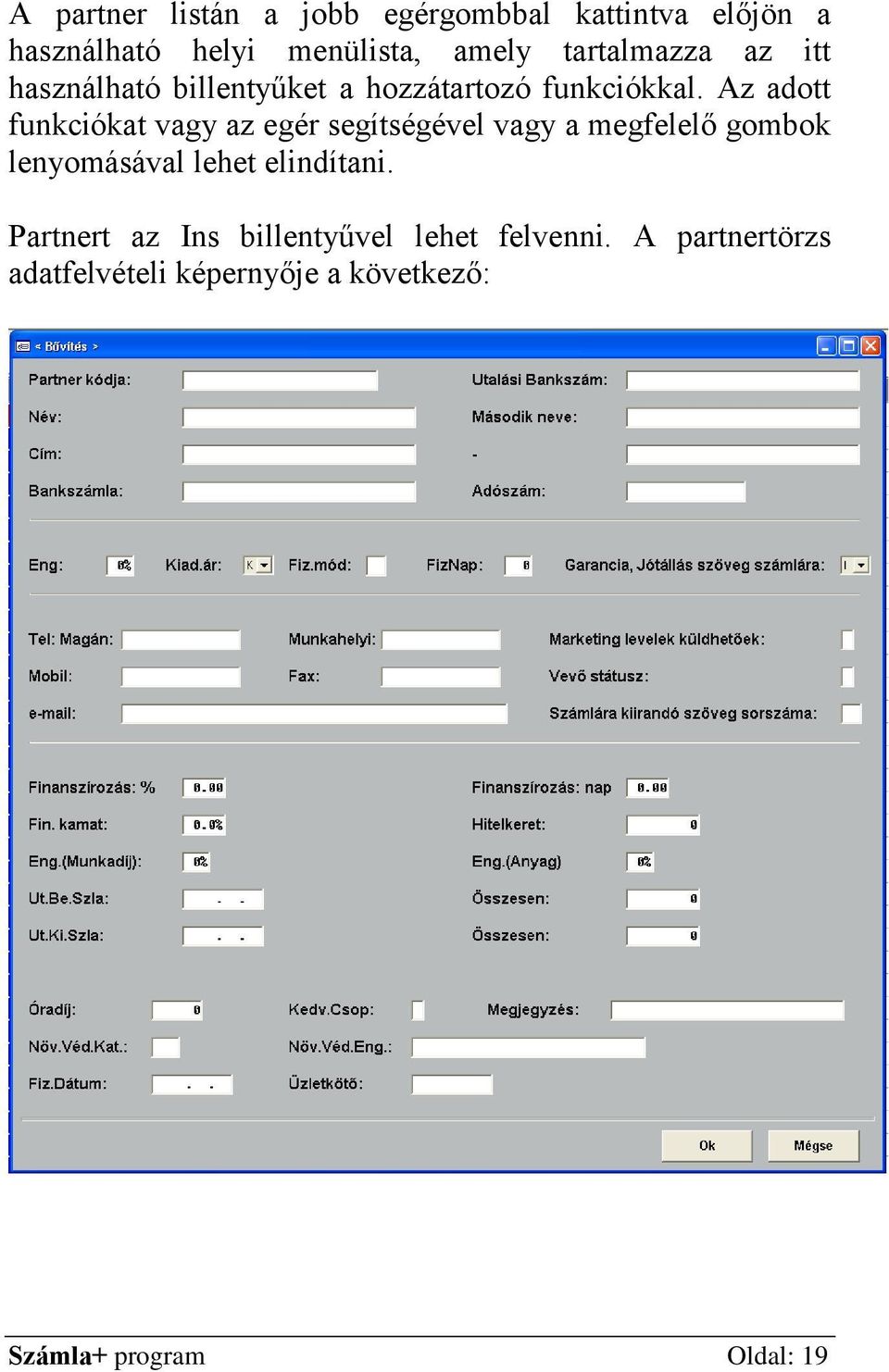 Az adott funkciókat vagy az egér segítségével vagy a megfelelő gombok lenyomásával lehet