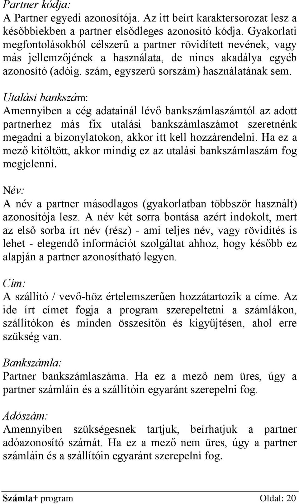 Utalási bankszám: Amennyiben a cég adatainál lévő bankszámlaszámtól az adott partnerhez más fix utalási bankszámlaszámot szeretnénk megadni a bizonylatokon, akkor itt kell hozzárendelni.