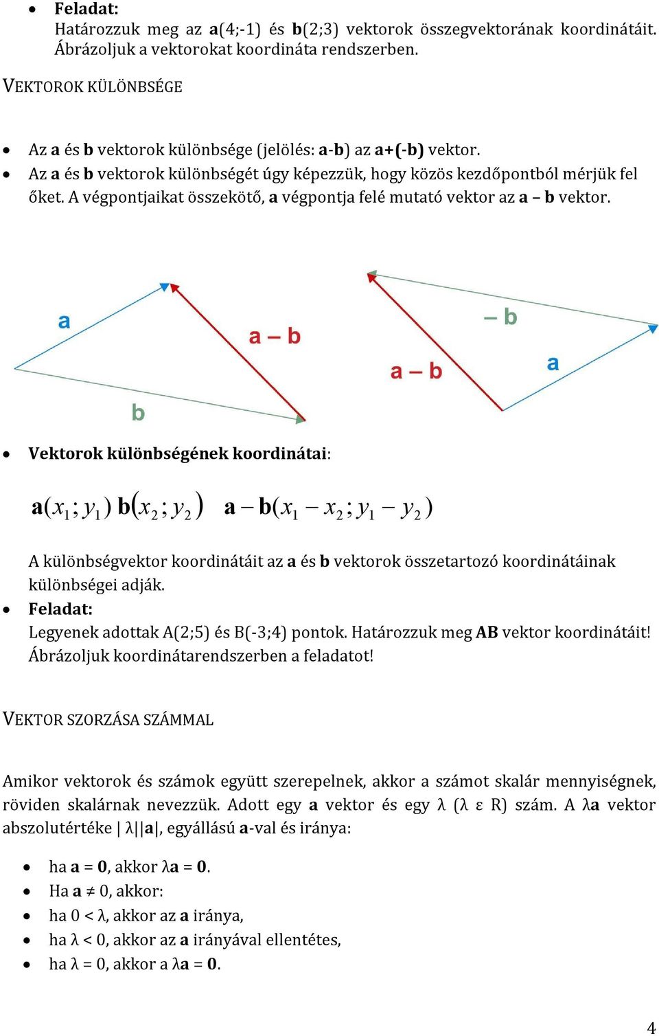 A végpontjaikat összekötő, a végpontja felé mutató vektor az a b vektor.