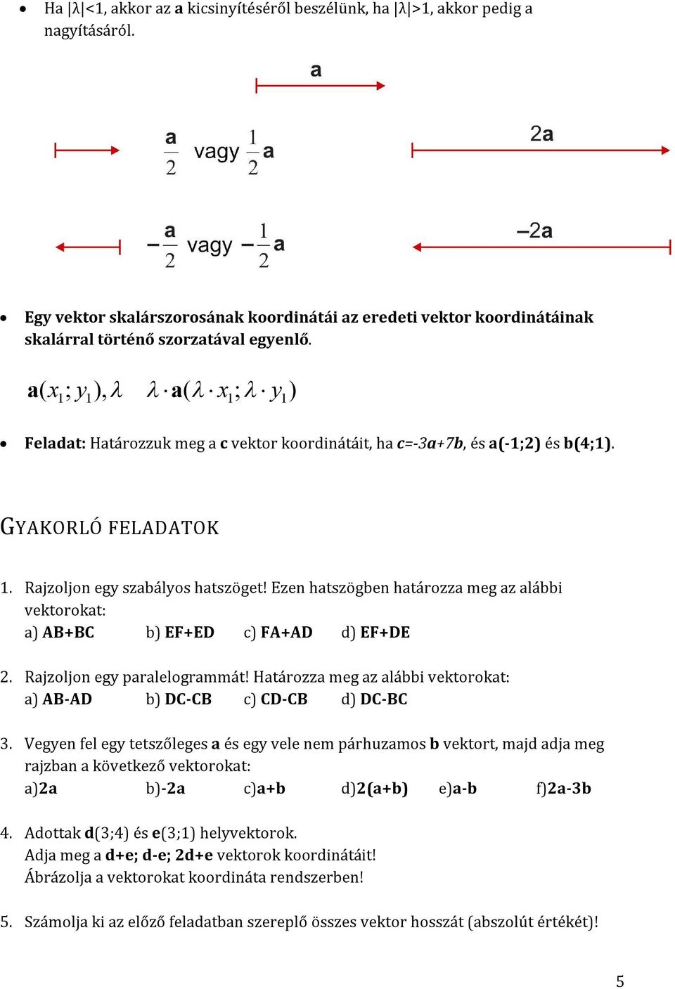 Ezen hatszögben határozza meg az alábbi vektorokat: a) AB+BC b) EF+ED c) FA+AD d) EF+DE 2. Rajzoljon egy paralelogrammát! Határozza meg az alábbi vektorokat: a) AB-AD b) DC-CB c) CD-CB d) DC-BC 3.