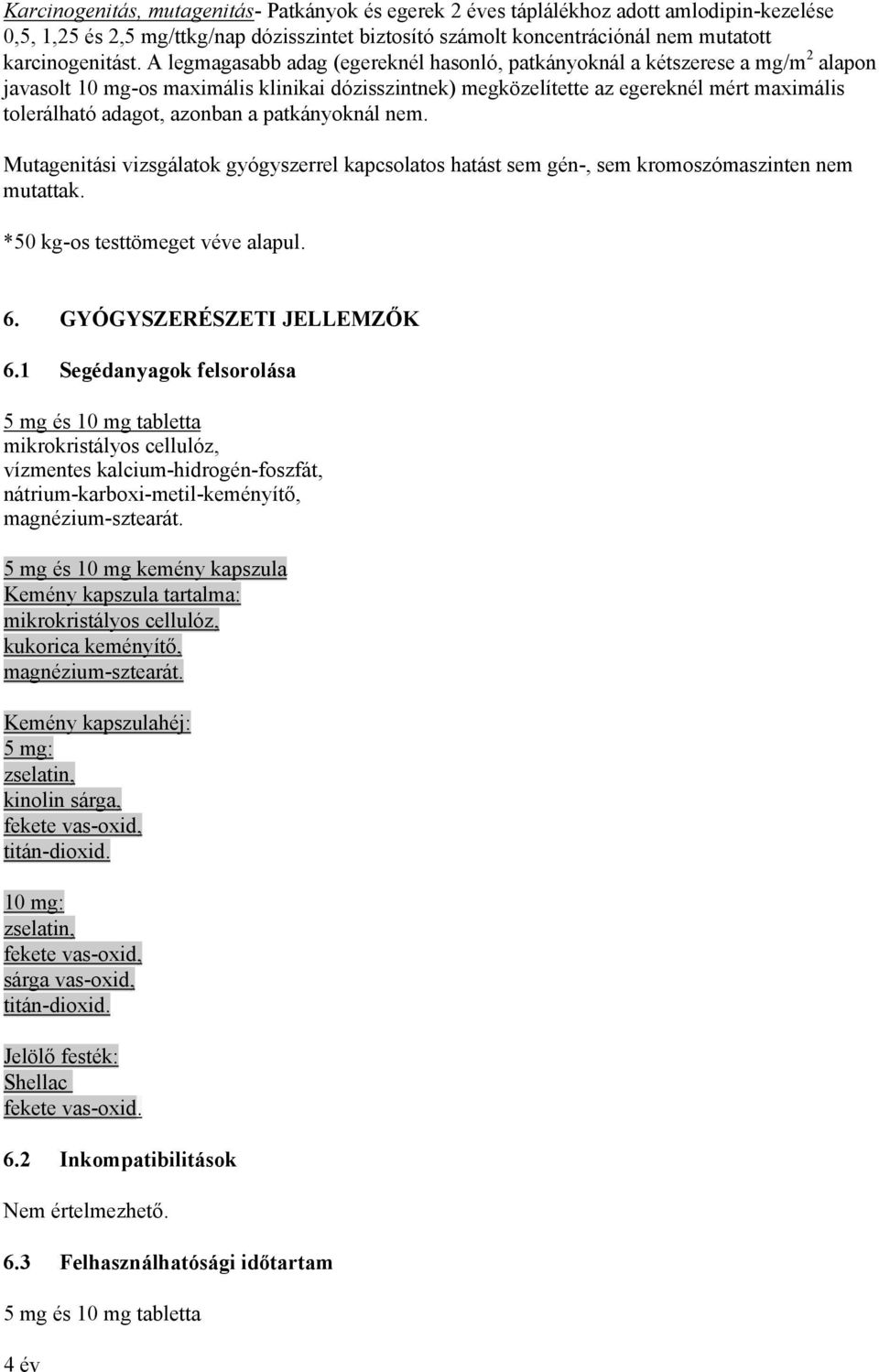 azonban a patkányoknál nem. Mutagenitási vizsgálatok gyógyszerrel kapcsolatos hatást sem gén-, sem kromoszómaszinten nem mutattak. *50 kg-os testtömeget véve alapul. 6. GYÓGYSZERÉSZETI JELLEMZŐK 6.