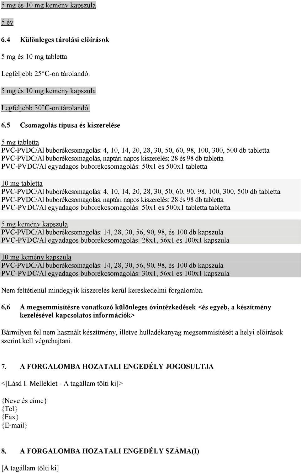 5 Csomagolás típusa és kiszerelése 5 mg tabletta PVC-PVDC/Al buborékcsomagolás: 4, 10, 14, 20, 28, 30, 50, 60, 98, 100, 300, 500 db tabletta PVC-PVDC/Al buborékcsomagolás, naptári napos kiszerelés: