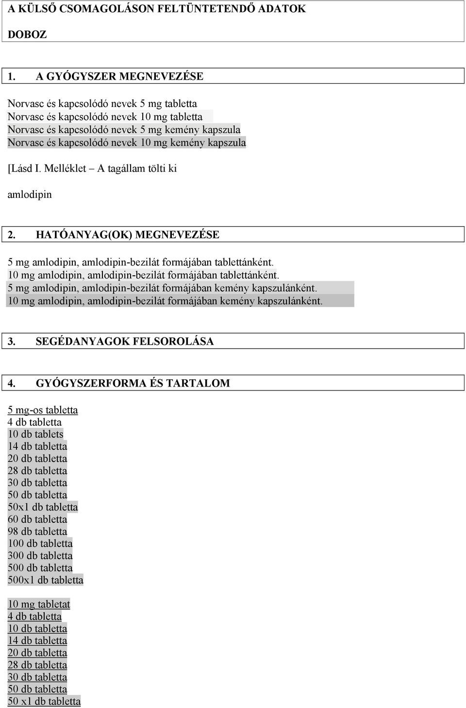 kapszula [Lásd I. Melléklet A tagállam tölti ki amlodipin 2. HATÓANYAG(OK) MEGNEVEZÉSE 5 mg amlodipin, amlodipin-bezilát formájában tablettánként.