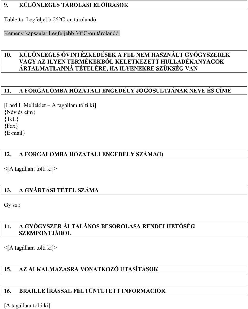 A FORGALOMBA HOZATALI ENGEDÉLY JOGOSULTJÁNAK NEVE ÉS CÍME [Lásd I. Melléklet A tagállam tölti ki] {Név és cím} {Tel.} {Fax} {E-mail} 12.