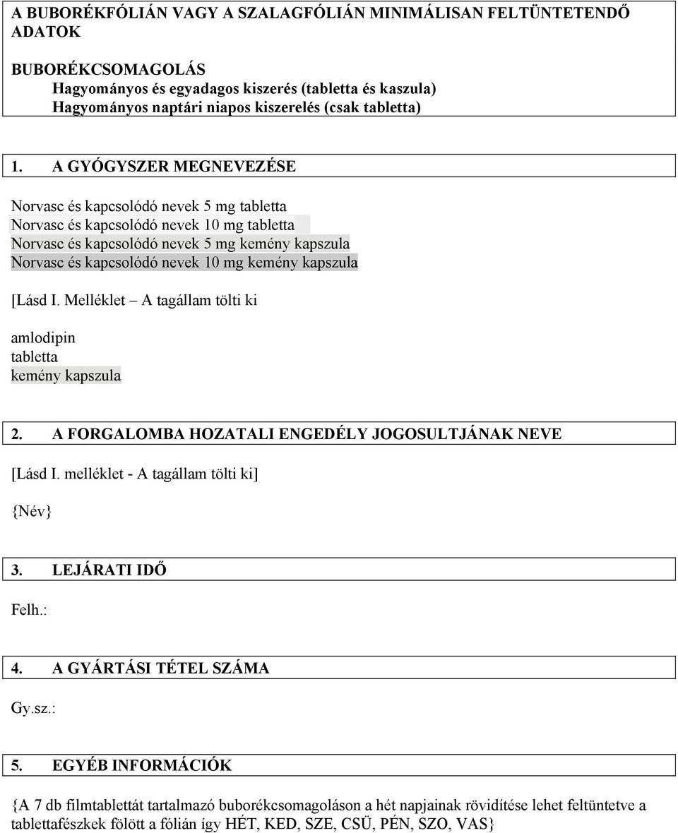 kapszula [Lásd I. Melléklet A tagállam tölti ki amlodipin tabletta kemény kapszula 2. A FORGALOMBA HOZATALI ENGEDÉLY JOGOSULTJÁNAK NEVE [Lásd I. melléklet - A tagállam tölti ki] {Név} 3.
