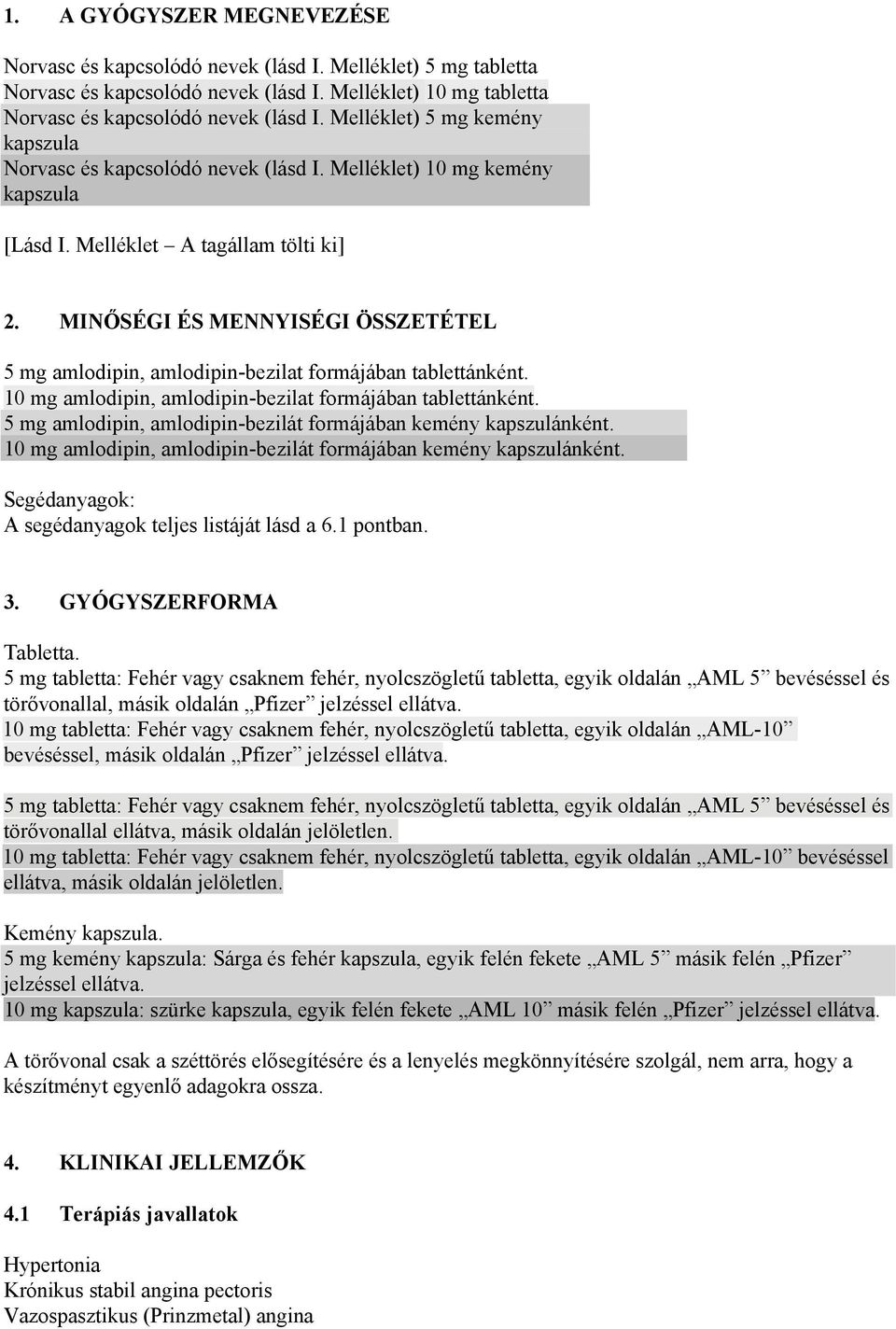 MINŐSÉGI ÉS MENNYISÉGI ÖSSZETÉTEL 5 mg amlodipin, amlodipin-bezilat formájában tablettánként. 10 mg amlodipin, amlodipin-bezilat formájában tablettánként.