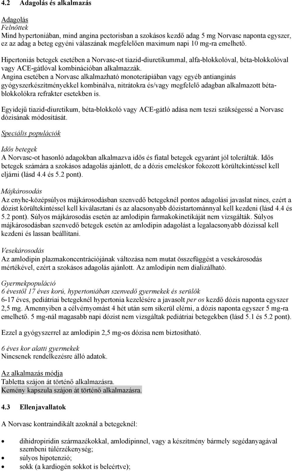 Angina esetében a Norvasc alkalmazható monoterápiában vagy egyéb antianginás gyógyszerkészítményekkel kombinálva, nitrátokra és/vagy megfelelő adagban alkalmazott bétablokkolókra refrakter esetekben