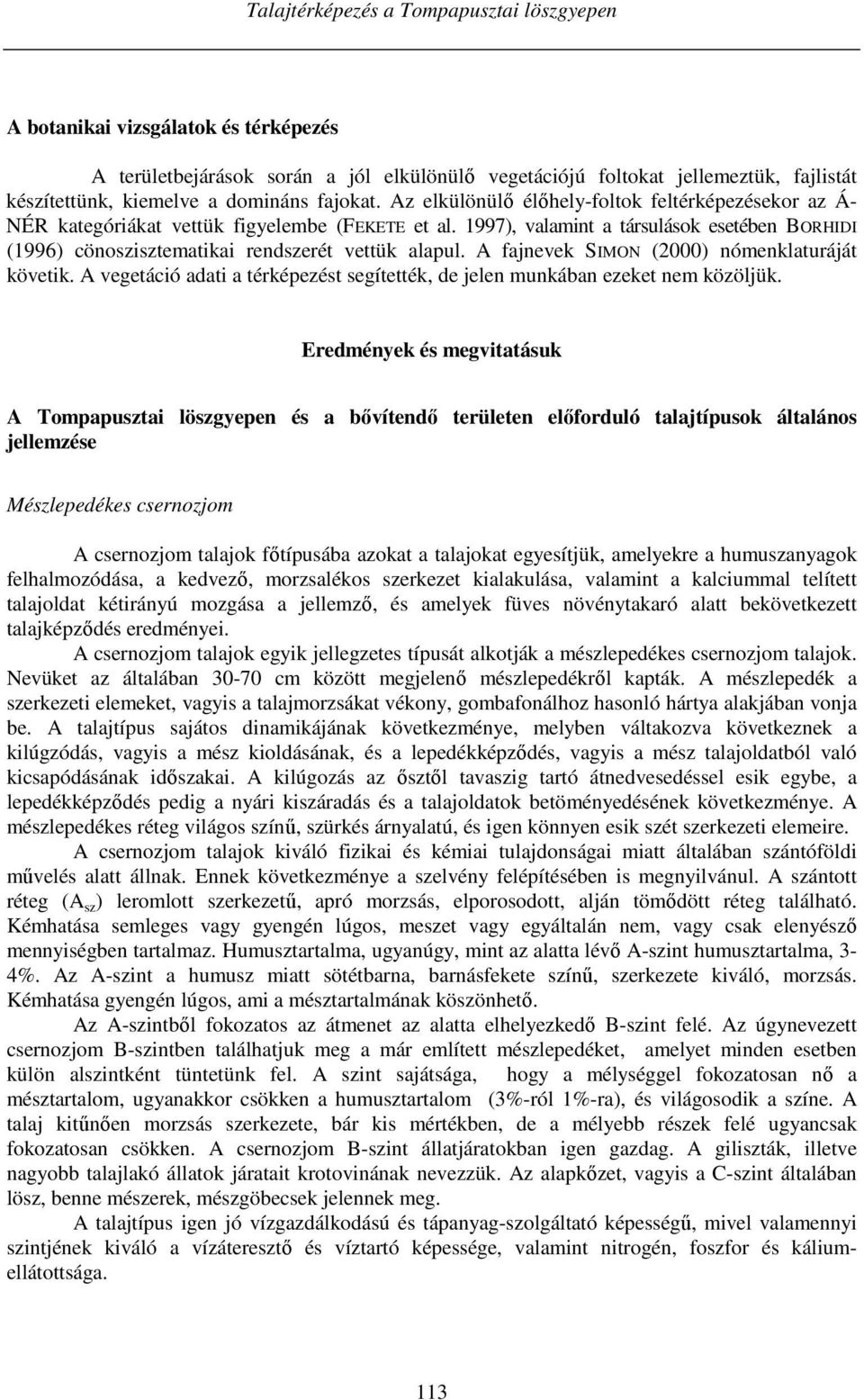 1997), valamint a társulások esetében BORHIDI (1996) cönoszisztematikai rendszerét vettük alapul. A fajnevek SIMON (2000) nómenklaturáját követik.
