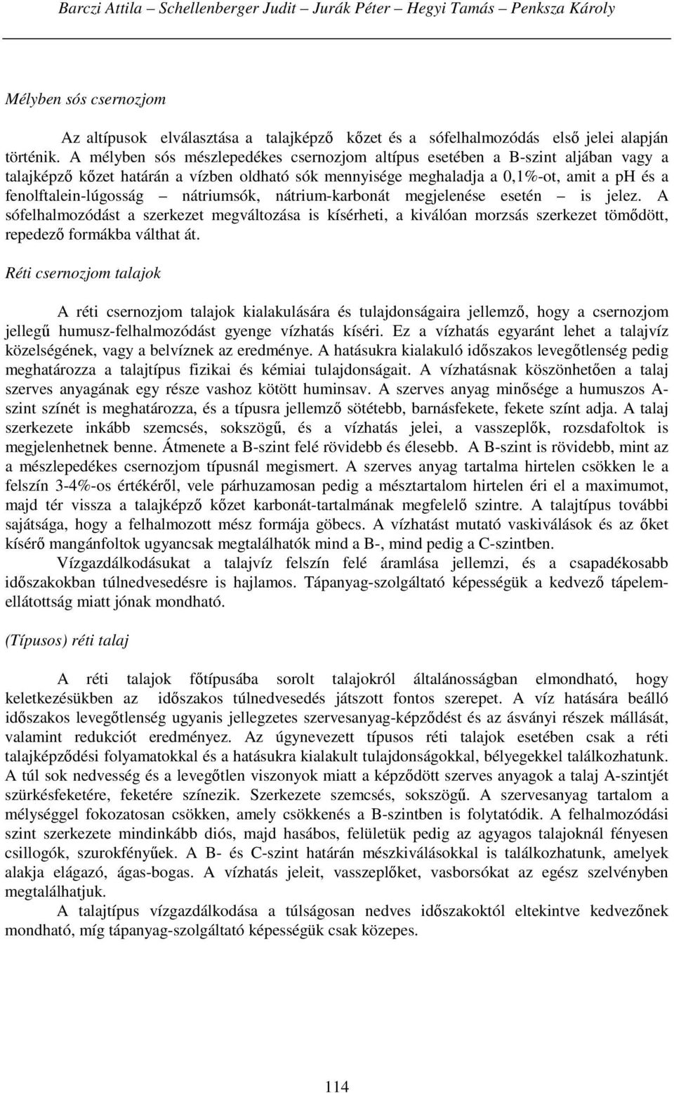 nátrium-karbonát megjelenése esetén is jelez. A sófelhalmozódást a szerkezet megváltozása is kísérheti, a kiválóan morzsás szerkezet tömődött, repedező formákba válthat át.