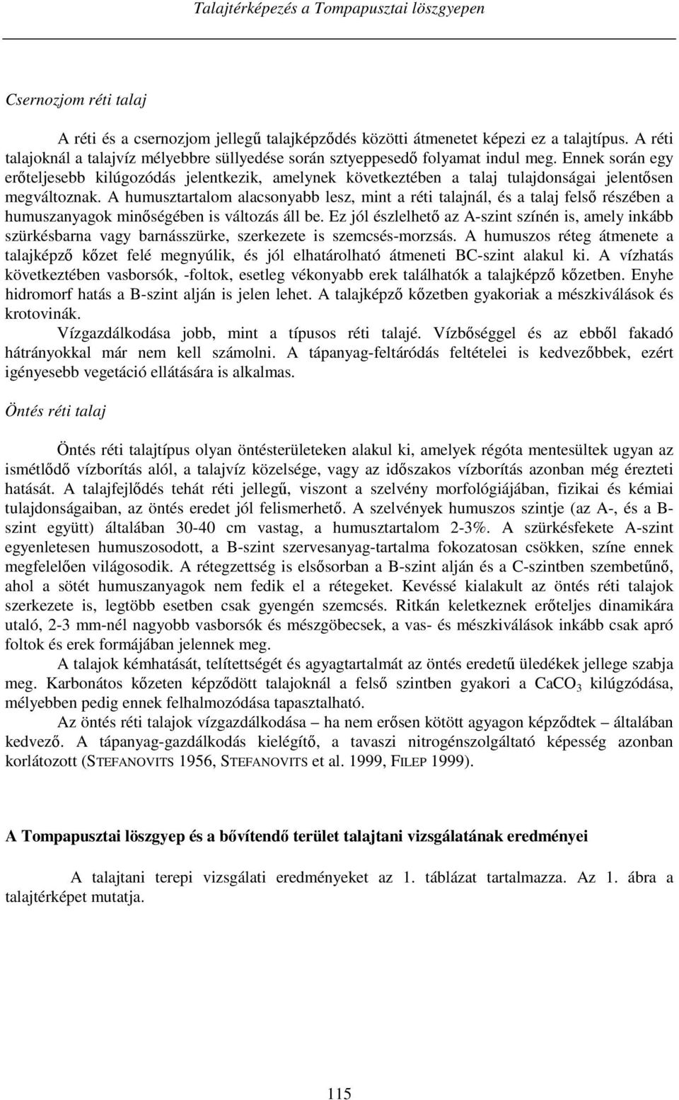 Ennek során egy erőteljesebb kilúgozódás jelentkezik, amelynek következtében a talaj tulajdonságai jelentősen megváltozk.