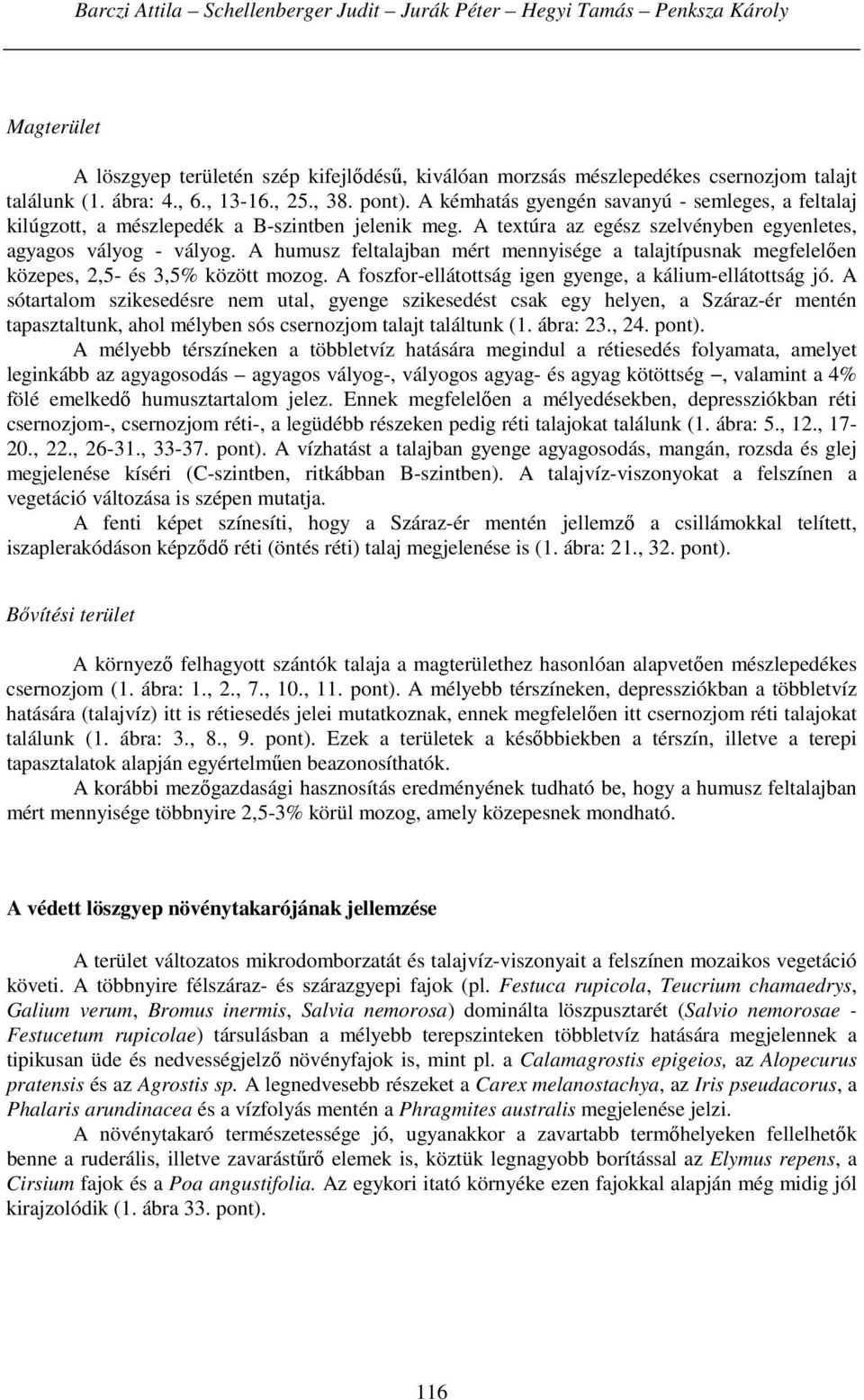 A humusz feltalajban mért mennyisége a talajtípusk megfelelően közepes, 2,5- és 3,5% között mozog. A foszfor-ellátottság igen gyenge, a kálium-ellátottság jó.