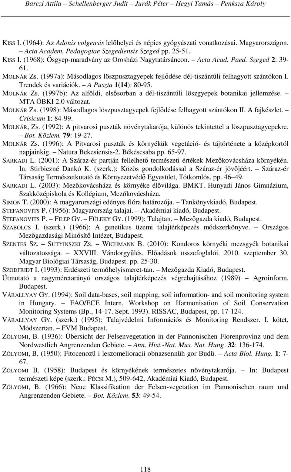 (1997a): Másodlagos löszpusztagyepek fejlődése dél-tiszántúli felhagyott szántókon I. Trendek és variációk. A Puszta 1(14): 80-95. MOLNÁR Zs.