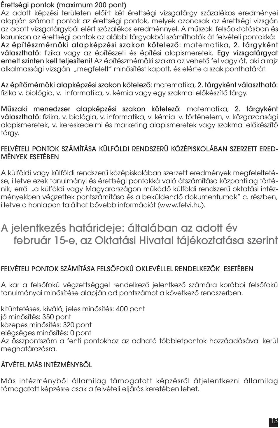 A műszaki felsőoktatásban és karunkon az érettségi pontok az alábbi tárgyakból számíthatók át felvételi pontokká: Az építészmérnöki alapképzési szakon kötelező: matematika, 2.