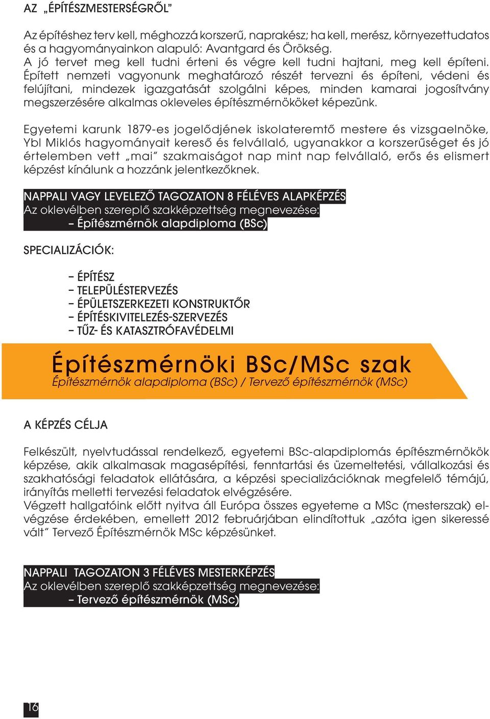 Épített nemzeti vagyonunk meghatározó részét tervezni és építeni, védeni és felújítani, mindezek igazgatását szolgálni képes, minden kamarai jogosítvány megszerzésére alkalmas okleveles