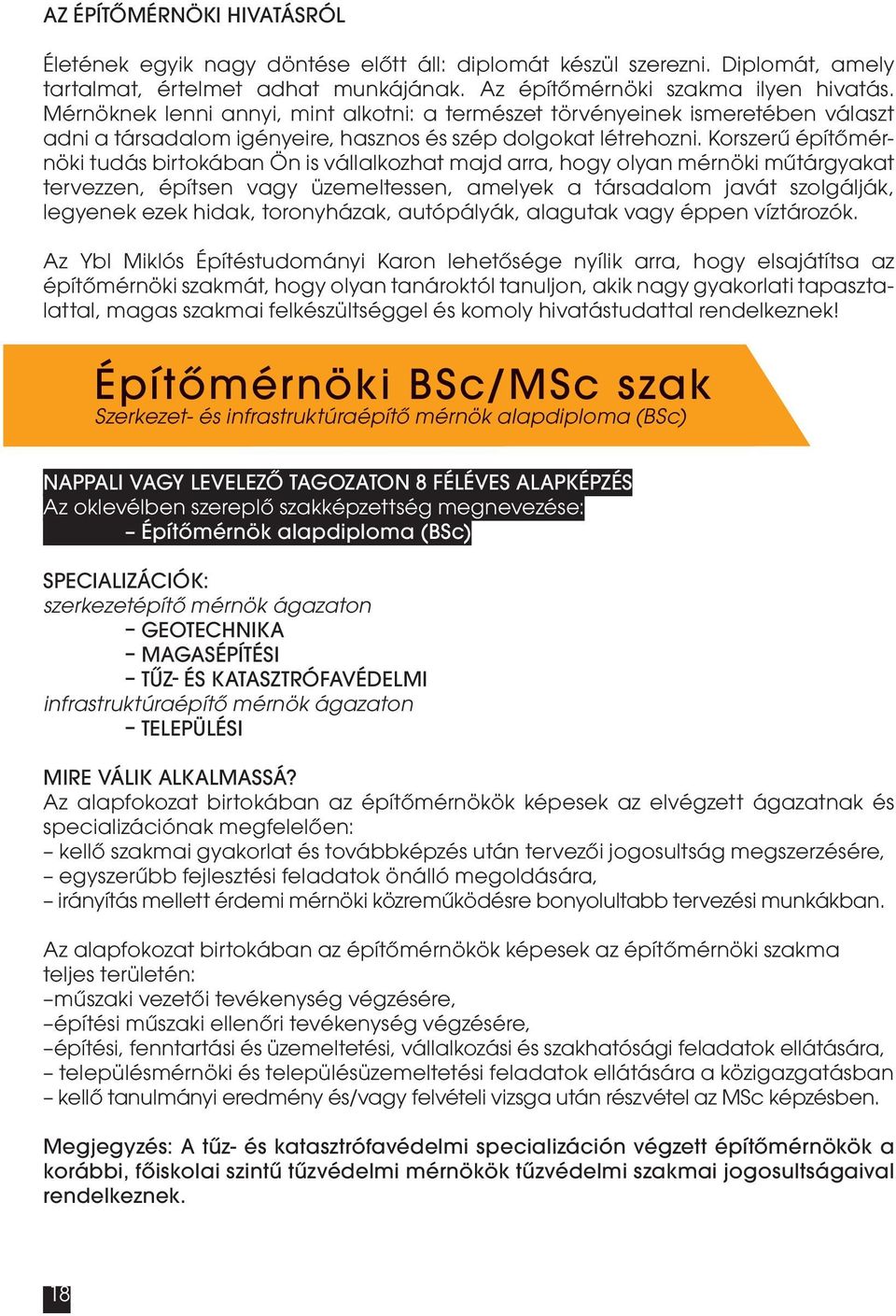 Korszerű építőmérnöki tudás birtokában Ön is vállalkozhat majd arra, hogy olyan mérnöki műtárgyakat tervezzen, építsen vagy üzemeltessen, amelyek a társadalom javát szolgálják, legyenek ezek hidak,