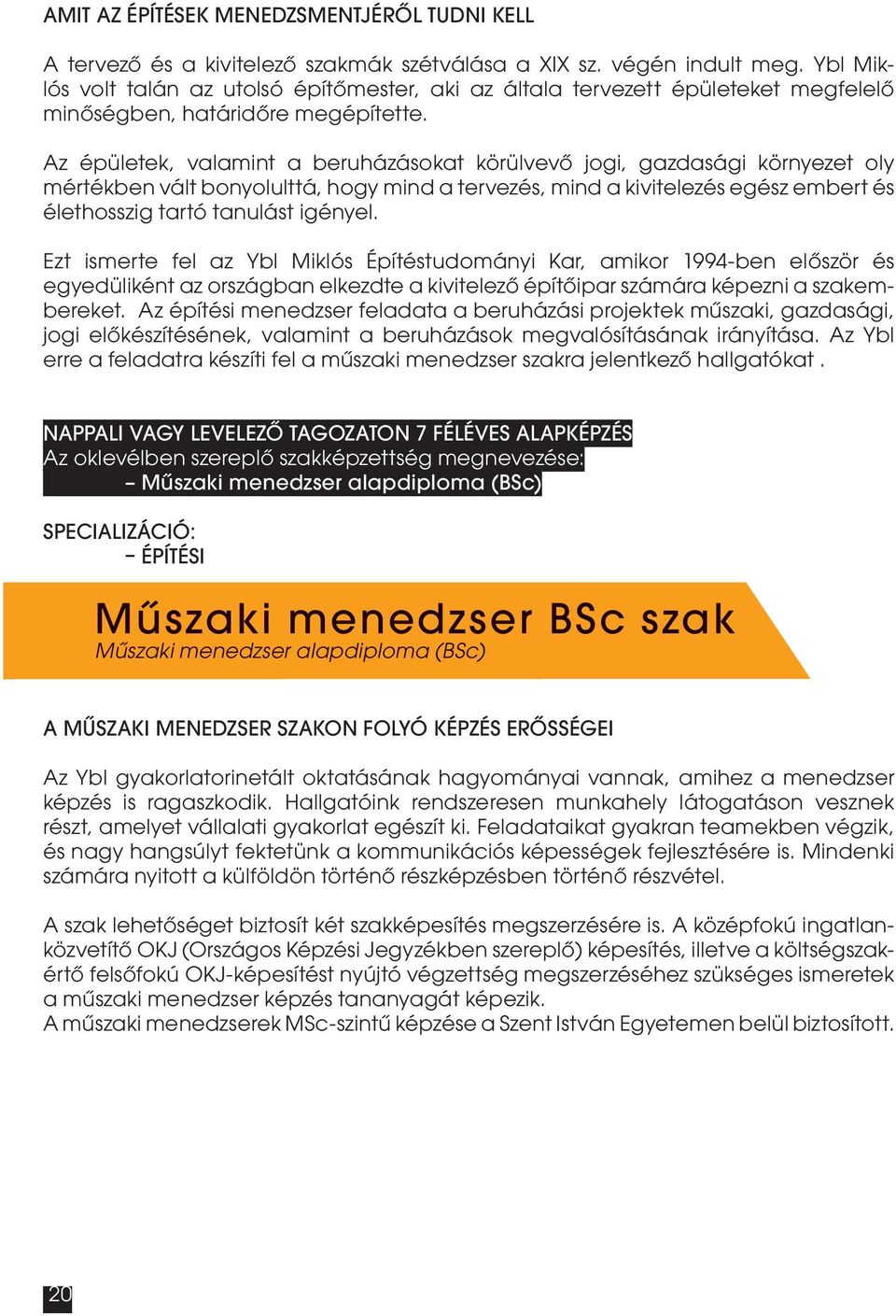 Az épületek, valamint a beruházásokat körülvevő jogi, gazdasági környezet oly mértékben vált bonyolulttá, hogy mind a tervezés, mind a kivitelezés egész embert és élethosszig tartó tanulást igényel.