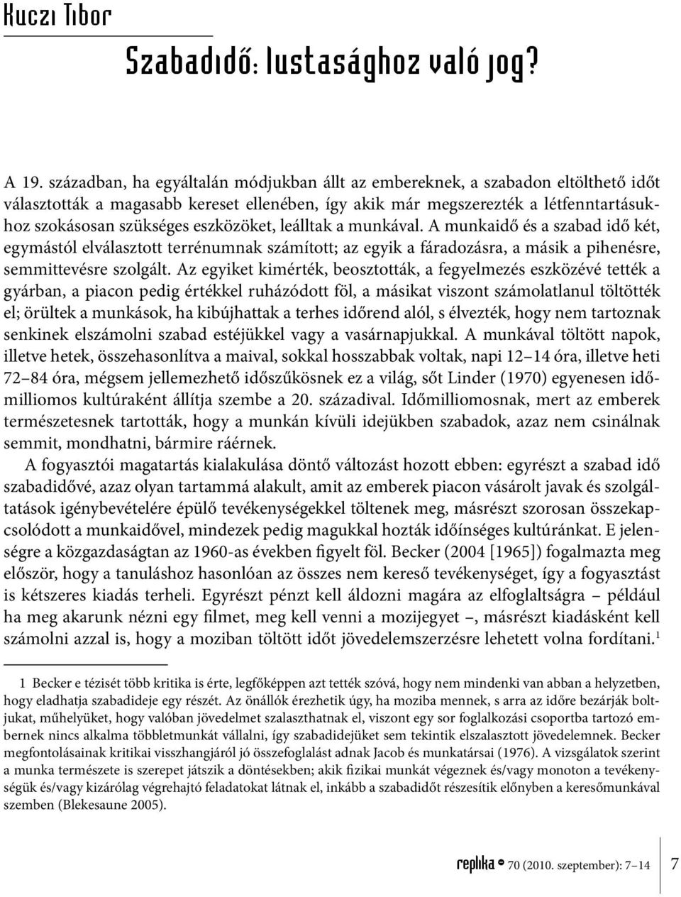 eszközöket, leálltak a munkával. A munkaidő és a szabad idő két, egymástól elválasztott terrénumnak számított; az egyik a fáradozásra, a másik a pihenésre, semmittevésre szolgált.