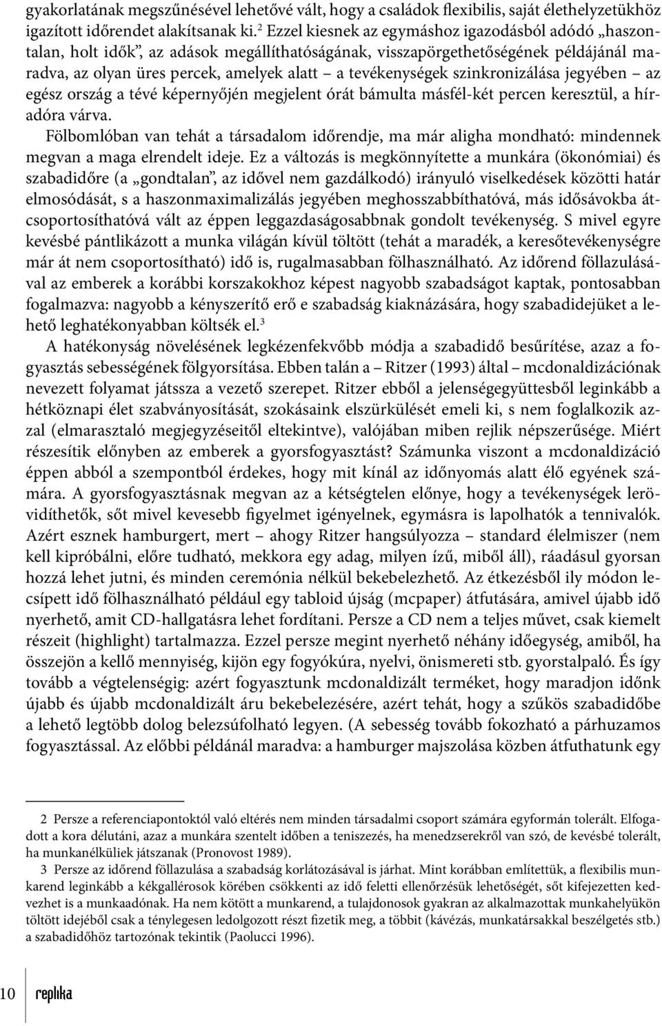 szinkronizálása jegyében az egész ország a tévé képernyőjén megjelent órát bámulta másfél-két percen keresztül, a híradóra várva.