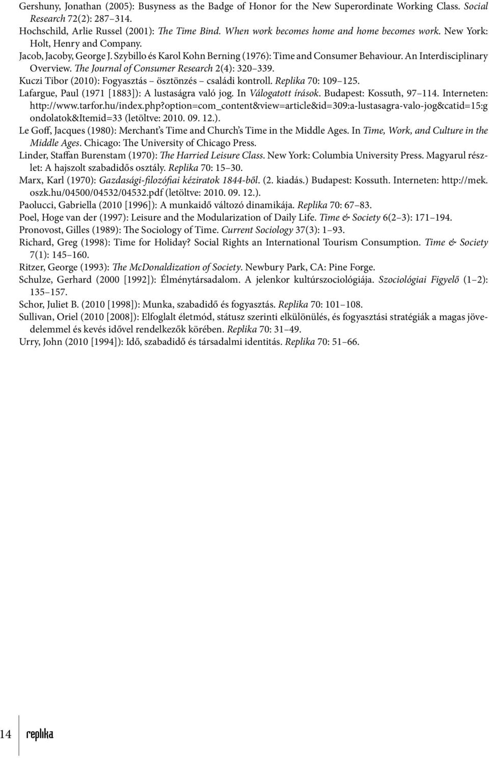 An Interdisciplinary Overview. The Journal of Consumer Research 2(4): 320 339. Kuczi Tibor (2010): Fogyasztás ösztönzés családi kontroll. Replika 70: 109 125.