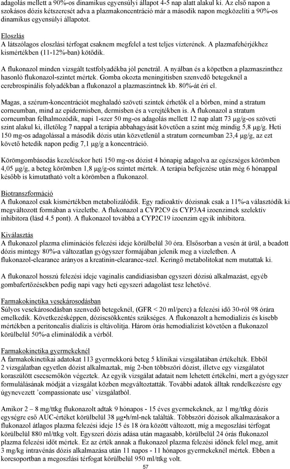 Eloszlás A látszólagos eloszlási térfogat csaknem megfelel a test teljes vízterének. A plazmafehérjékhez kismértékben (11-12%-ban) kötődik. A flukonazol minden vizsgált testfolyadékba jól penetrál.