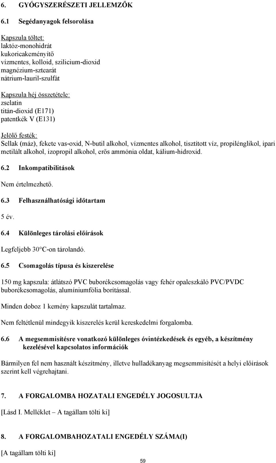 titán-dioxid (E171) patentkék V (E131) Jelölő festék: Sellak (máz), fekete vas-oxid, N-butil alkohol, vízmentes alkohol, tisztított víz, propilénglikol, ipari metilált alkohol, izopropil alkohol,