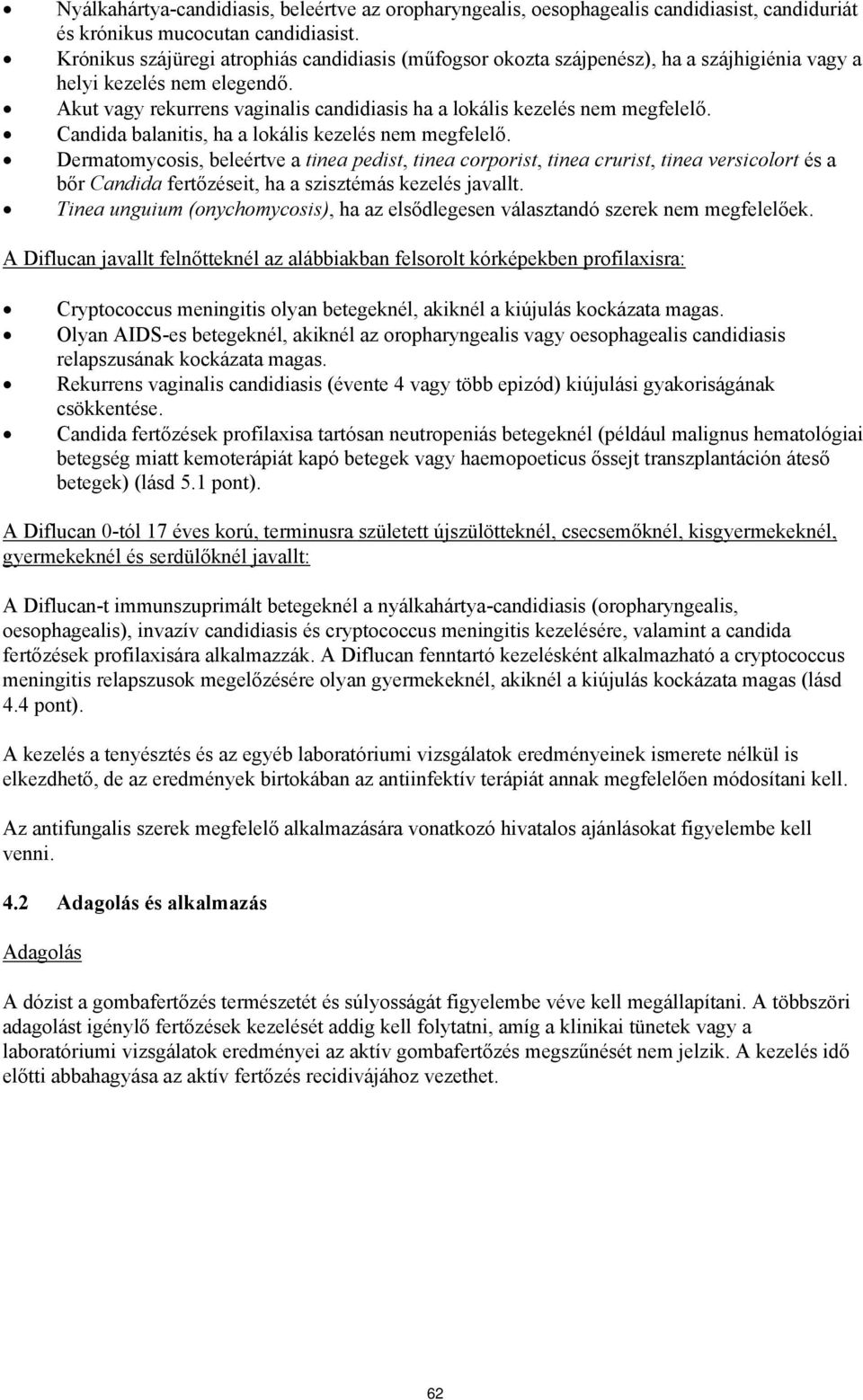 Akut vagy rekurrens vaginalis candidiasis ha a lokális kezelés nem megfelelő. Candida balanitis, ha a lokális kezelés nem megfelelő.