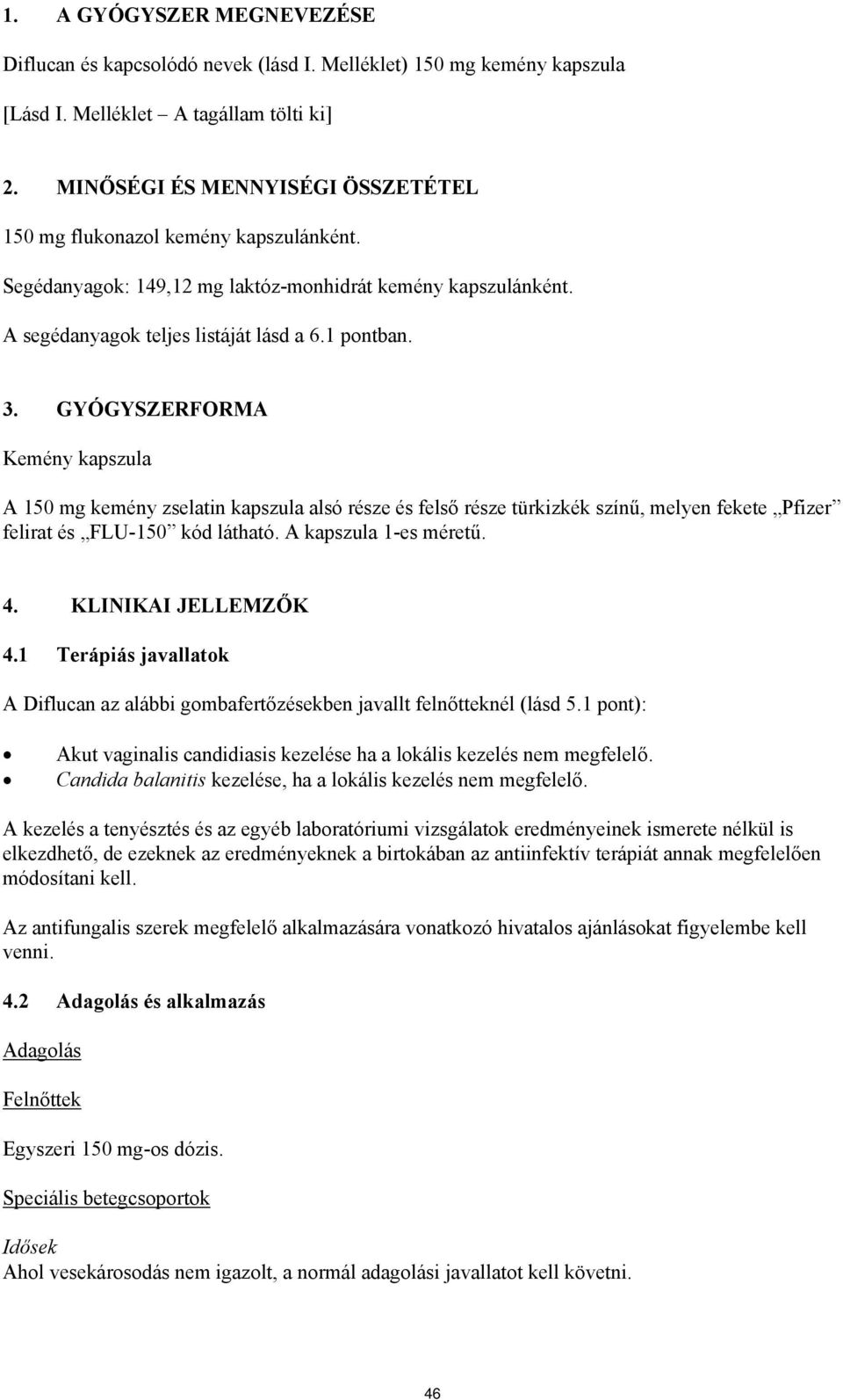 GYÓGYSZERFORMA Kemény kapszula A 150 mg kemény zselatin kapszula alsó része és felső része türkizkék színű, melyen fekete Pfizer felirat és FLU-150 kód látható. A kapszula 1-es méretű. 4.