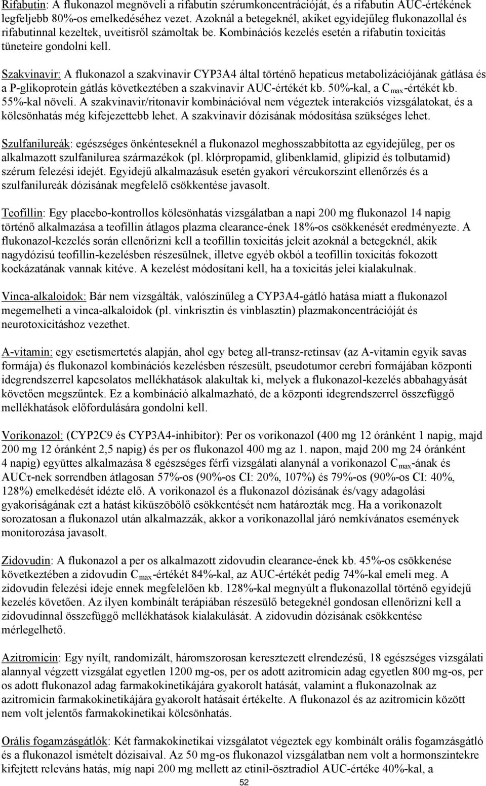 Szakvinavir: A flukonazol a szakvinavir CYP3A4 által történő hepaticus metabolizációjának gátlása és a P-glikoprotein gátlás következtében a szakvinavir AUC-értékét kb. 50%-kal, a C max -értékét kb.