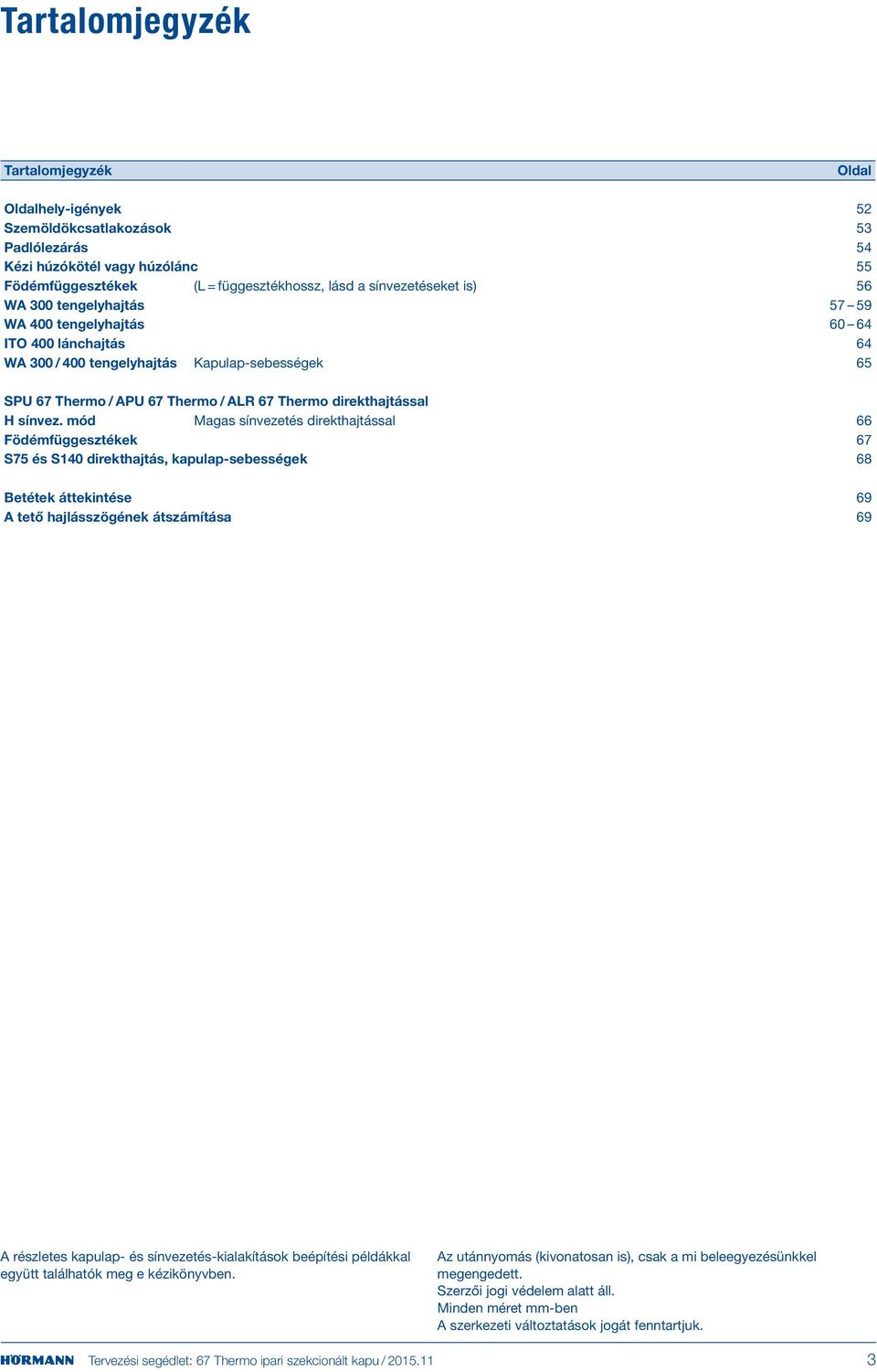 mód Magas sínvezetés direkthajtással 66 ödémfüggesztékek 67 S75 és S140 direkthajtás, kapulap-sebességek 68 Betétek áttekintése 69 A tető hajlásszögének átszámítása 69 A részletes kapulap- és