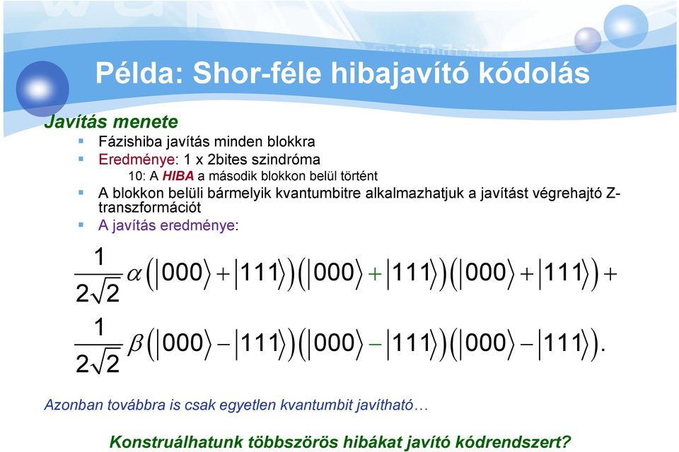 transzformációt A javítás eredménye: 1 α 2 2 1 β 2 2 ( 000 + 111 )( 000 + 111 )( 000 111 ) ( )( )( ) Azonban továbbra