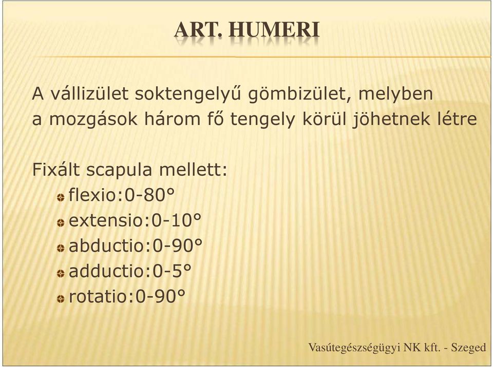 scapula mellett: flexio:0-80 extensio:0-10 abductio:0-90