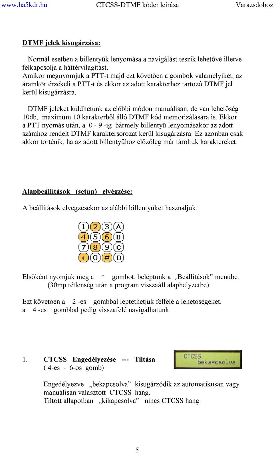 DTMF jeleket küldhetünk az előbbi módon manuálisan, de van lehetőség 10db, maximum 10 karakterből álló DTMF kód memorizálására is.