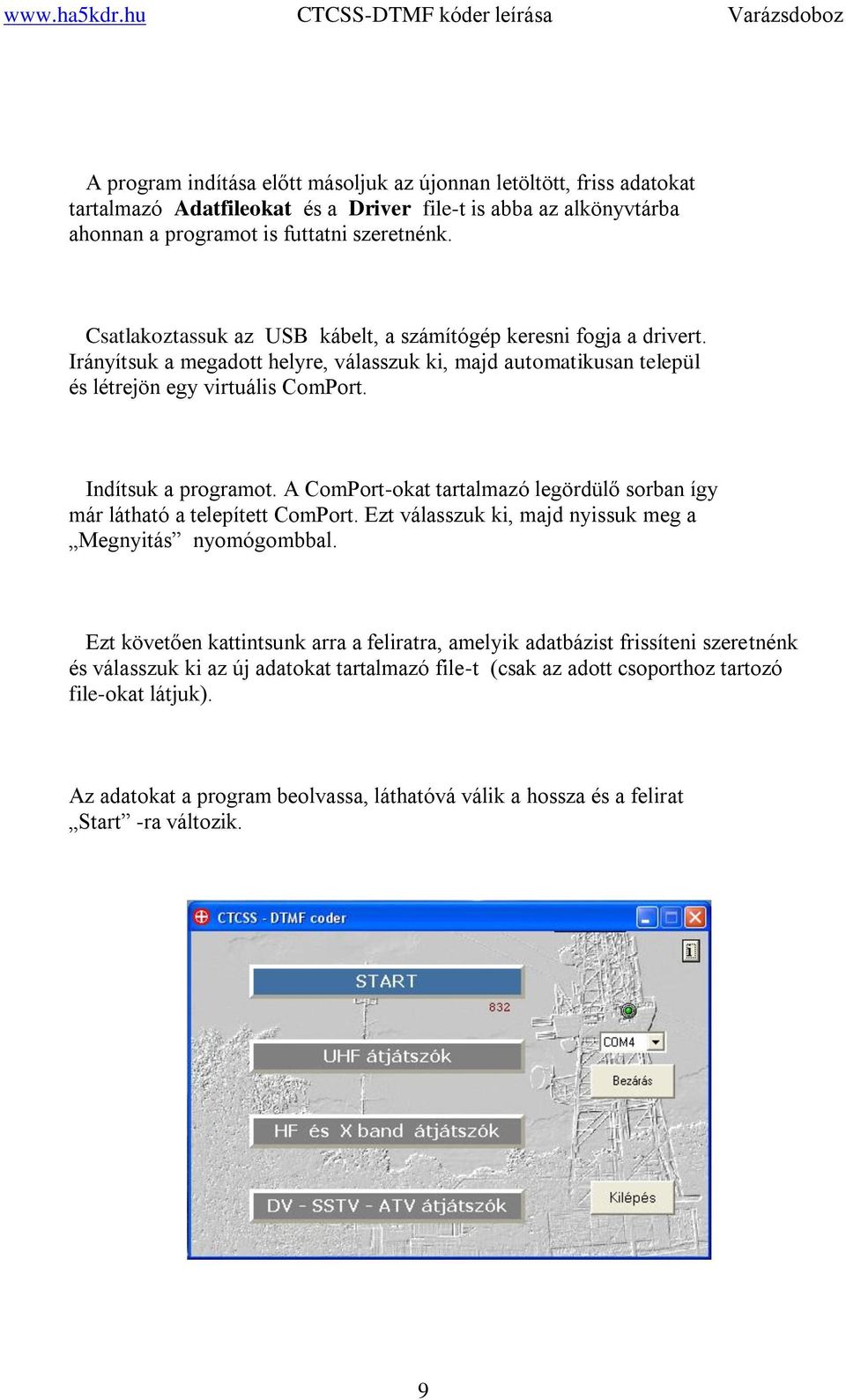 A ComPort-okat tartalmazó legördülő sorban így már látható a telepített ComPort. Ezt válasszuk ki, majd nyissuk meg a Megnyitás nyomógombbal.