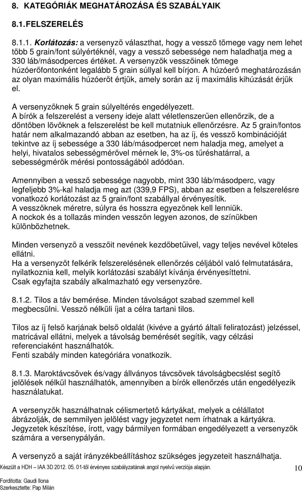 A versenyzők vesszőinek tömege húzóerőfontonként legalább 5 grain súllyal kell bírjon. A húzóerő meghatározásán az olyan maximális húzóerőt értjük, amely során az íj maximális kihúzását érjük el.